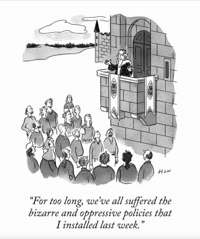 Cartoon of king in castle saying to subjects: "For too long, we've all suffered the bizarre and oppressive policies that I installed last week."