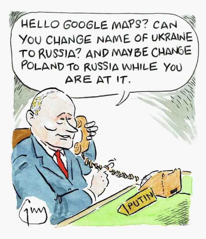 Cartoon of Vladimir Putin speaking to Google Maps on the phone saying: "Hello, Google Maps? Can you change the name of Ukraine to Russia? And maybe also change Poland to Russia while you are at it."